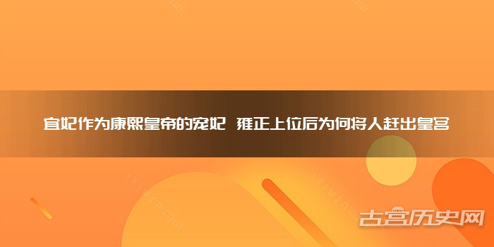 宜妃作为康熙皇帝的宠妃 雍正上位后为何将人赶出皇宫