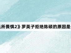 《无所畏惧2》罗英子拒绝陈硕的原因是什么