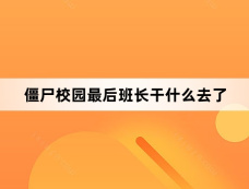 僵尸校园最后班长干什么去了