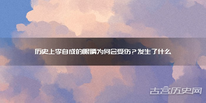 历史上李自成的眼睛为何会受伤？发生了什么