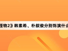 《京城怪物2》韩素希、朴叙俊分别饰演什么角色?