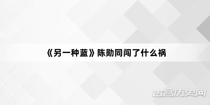 《另一种蓝》陈勋同闯了什么祸