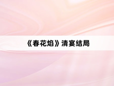 《春花焰》清宴结局