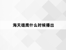 海天雄鹰什么时候播出