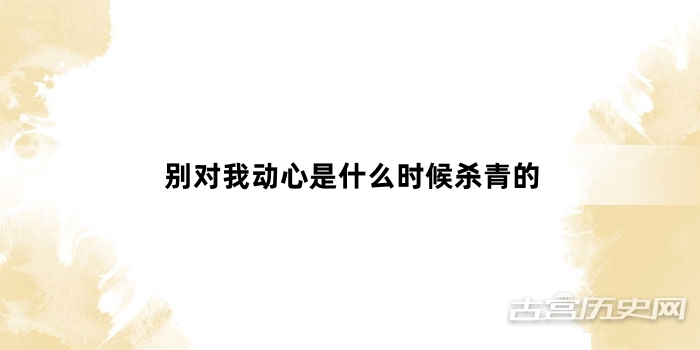 别对我动心是什么时候杀青的