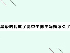 黑帮的我成了高中生男主妈妈怎么了