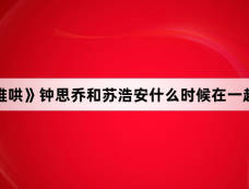 《难哄》钟思乔和苏浩安什么时候在一起的