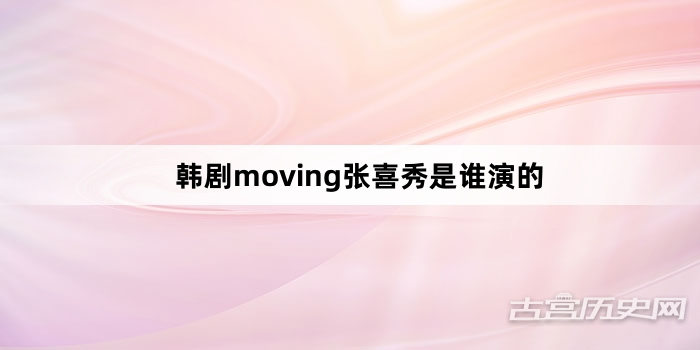 韩剧moving张喜秀是谁演的