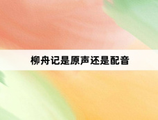 柳舟记是原声还是配音