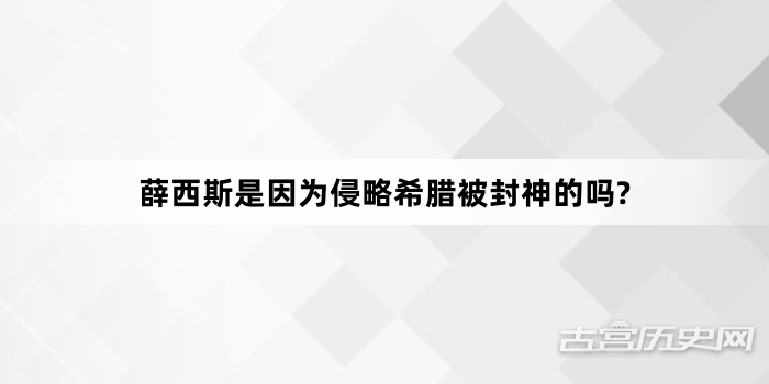 薛西斯是因为侵略希腊被封神的吗?