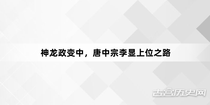 神龙政变中，唐中宗李显上位之路