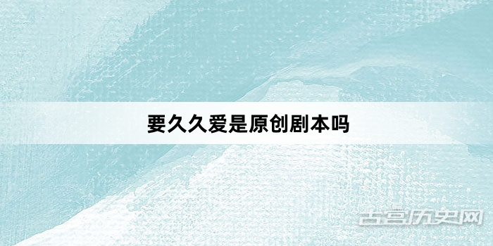 要久久爱是原创剧本吗