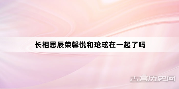 长相思辰荣馨悦和玱玹在一起了吗