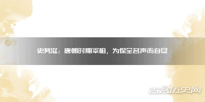 史务滋：唐朝时期宰相，为保全名声而自尽