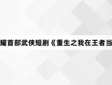 王者荣耀首部武侠短剧《重生之我在王者当大侠》