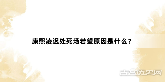 康熙凌迟处死汤若望原因是什么？