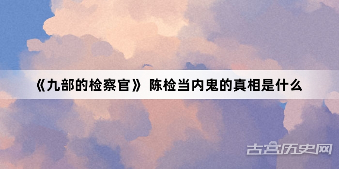《九部的检察官》 陈检当内鬼的真相是什么