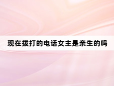 现在拨打的电话女主是亲生的吗