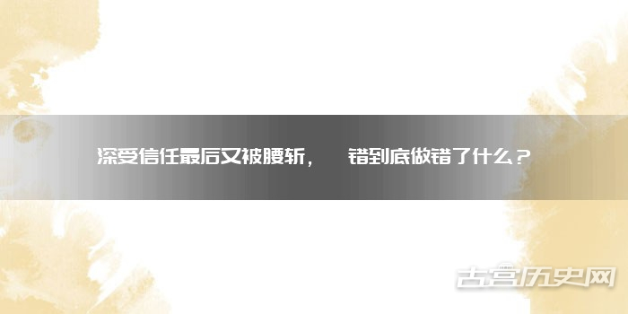 深受信任最后又被腰斩，晁错到底做错了什么？