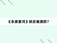 《永夜星河》妖后谁演的?