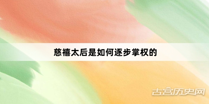 慈禧太后是如何逐步掌权的