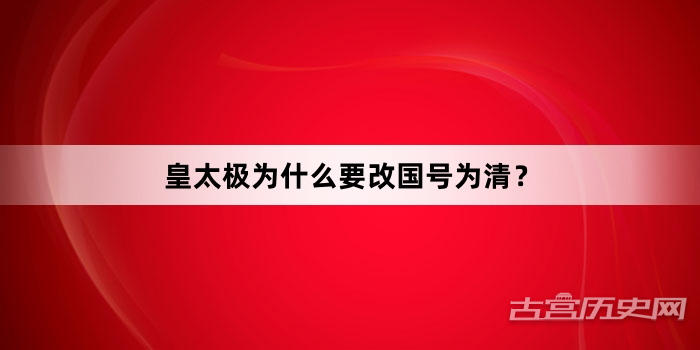 皇太极为什么要改国号为清？