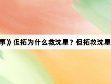 《边水往事》但拓为什么救沈星？但拓救沈星目的是什么？