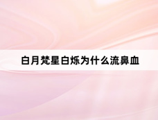 白月梵星白烁为什么流鼻血