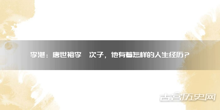 李湛：唐世祖李昞次子，他有着怎样的人生经历？