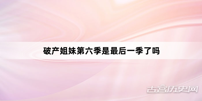 破产姐妹第六季是最后一季了吗
