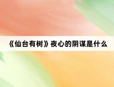 《仙台有树》夜心的阴谋是什么