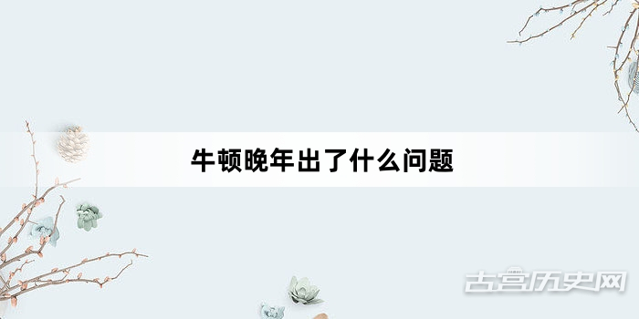 牛顿晚年出了什么问题