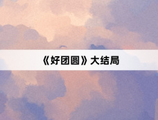 《好团圆》大结局