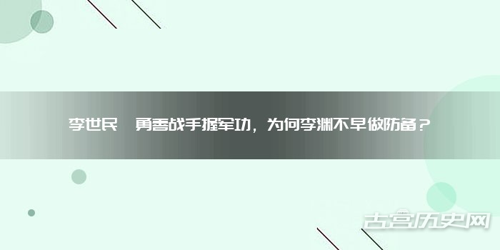 李世民骁勇善战手握军功，为何李渊不早做防备？