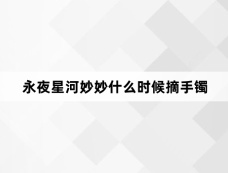 永夜星河妙妙什么时候摘手镯