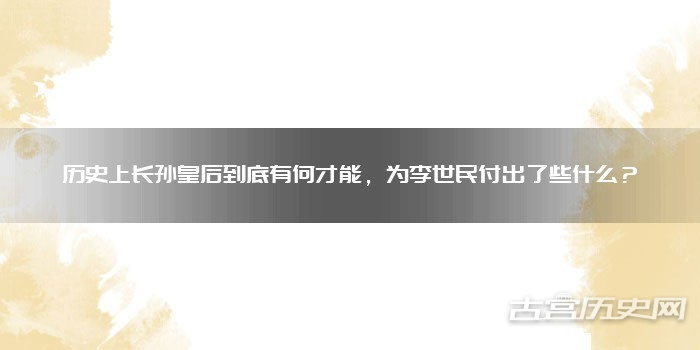 历史上长孙皇后到底有何才能，为李世民付出了些什么？