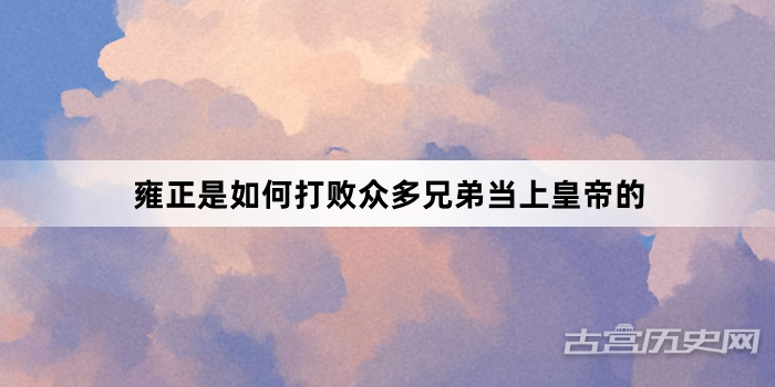 雍正是如何打败众多兄弟当上皇帝的
