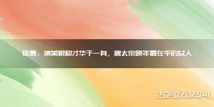 徐惠：集美貌和才华于一身，唐太宗晚年最在乎的女人