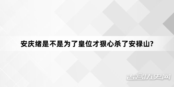 安庆绪是不是为了皇位才狠心杀了安禄山?