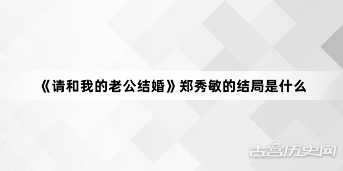 《请和我的老公结婚》郑秀敏的结局是什么