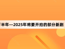 2024年下半年—2025年将要开拍的部分新剧（最终以官宣为准）