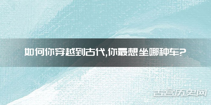 如何你穿越到古代,你最想坐哪种车?
