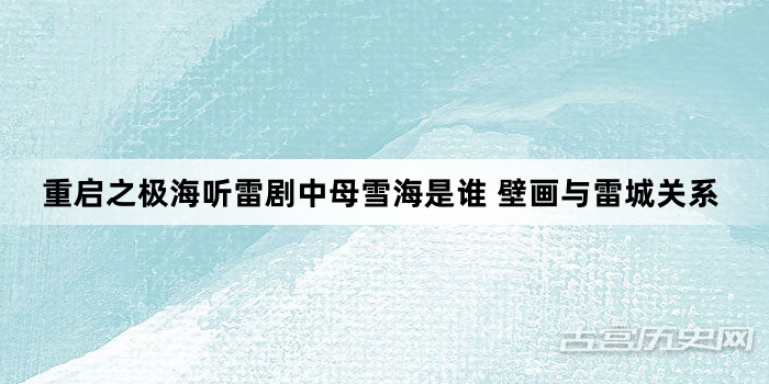 重启之极海听雷剧中母雪海是谁 壁画与雷城关系