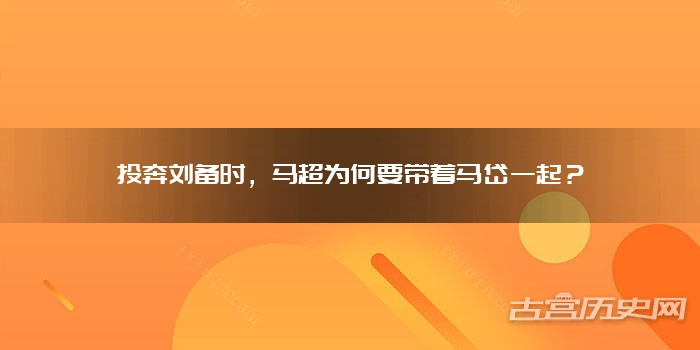 投奔刘备时，马超为何要带着马岱一起？