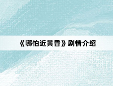 《哪怕近黄昏》剧情介绍