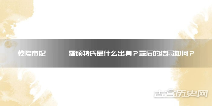 乾隆帝妃嫔恂嫔霍硕特氏是什么出身？最后的结局如何？