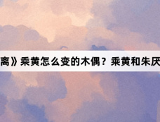 《大梦归离》乘黄怎么变的木偶?乘黄和朱厌谁厉害?
