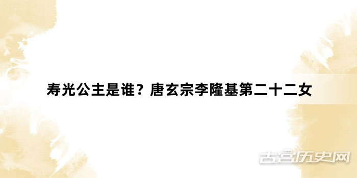 寿光公主是谁？唐玄宗李隆基第二十二女