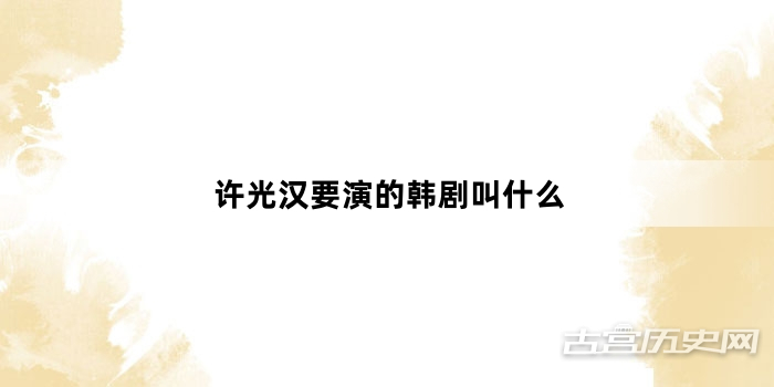 许光汉要演的韩剧叫什么