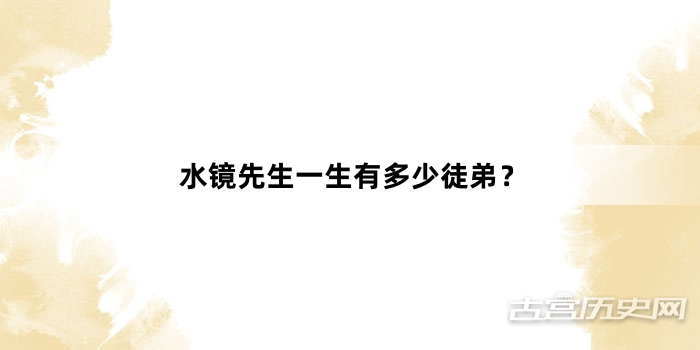水镜先生一生有多少徒弟？